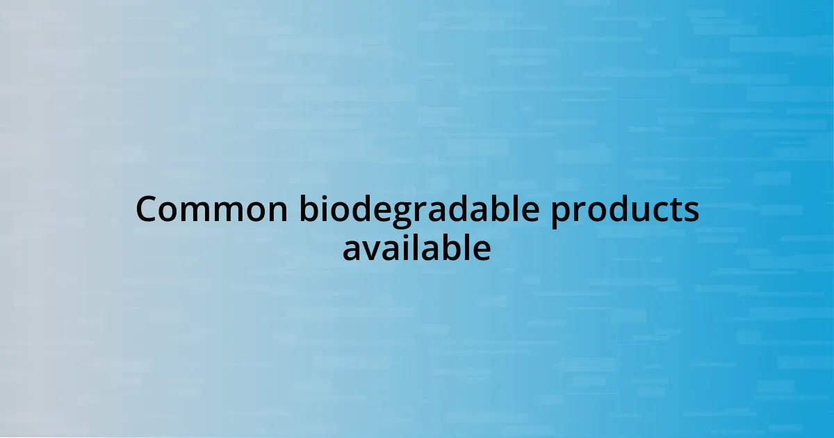 Common biodegradable products available