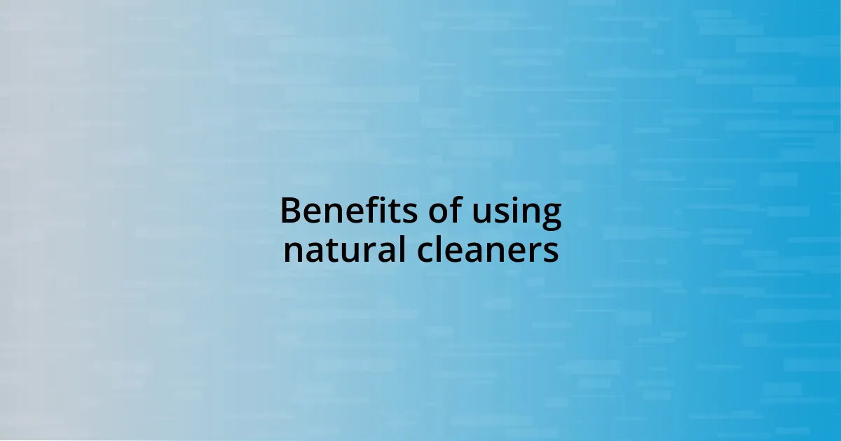 Benefits of using natural cleaners