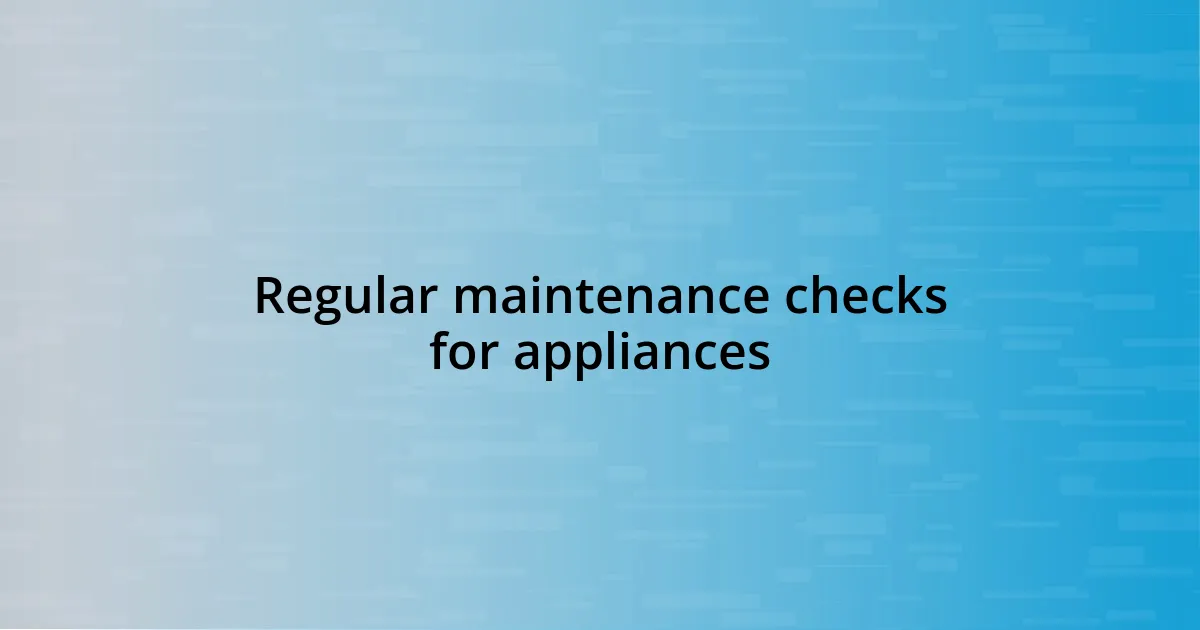 Regular maintenance checks for appliances