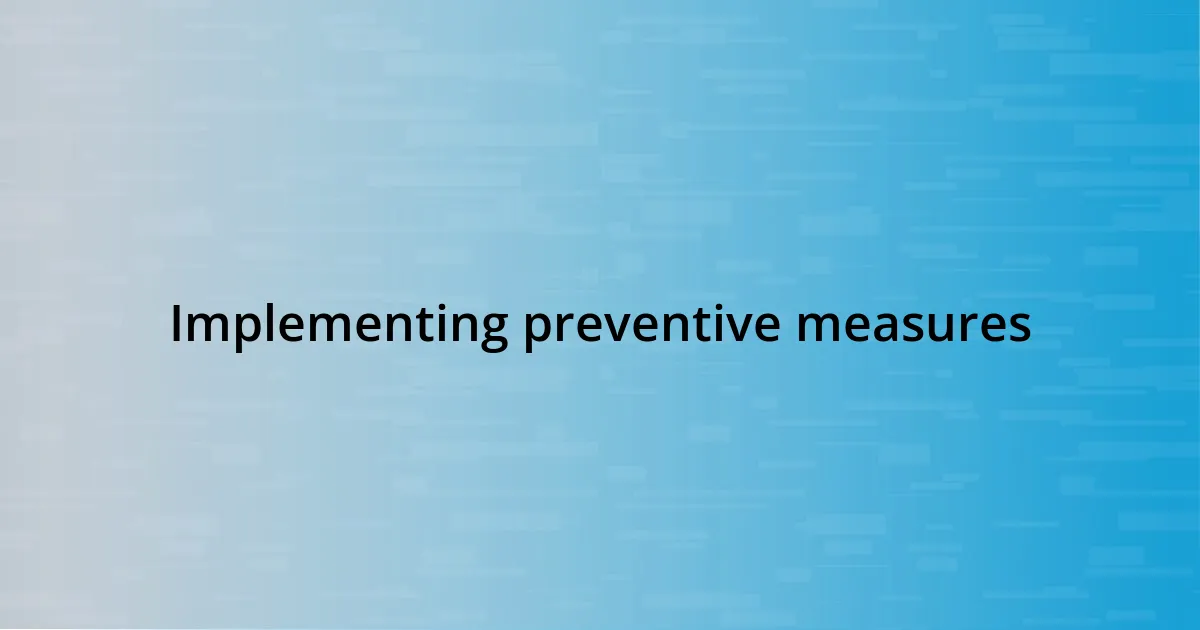 Implementing preventive measures