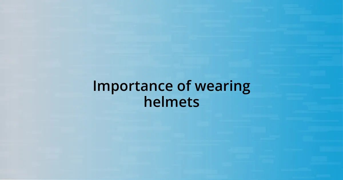 Importance of wearing helmets