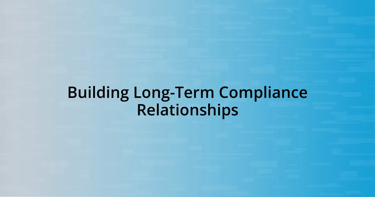 Building Long-Term Compliance Relationships