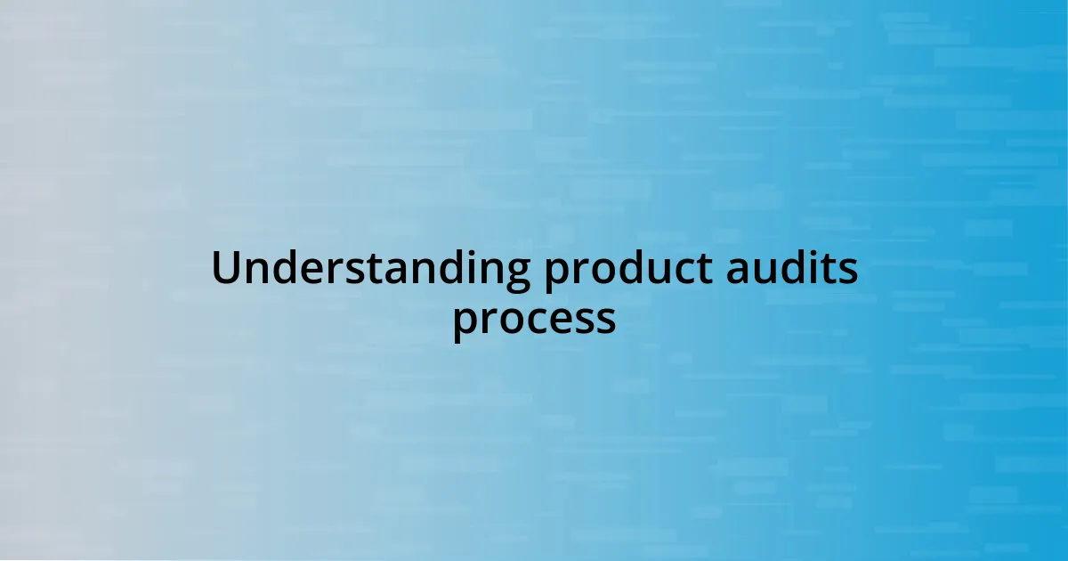 Understanding product audits process