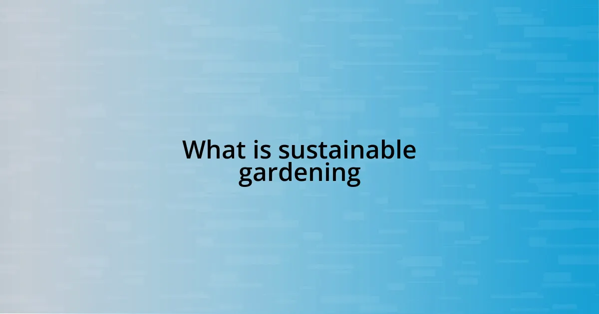 What is sustainable gardening