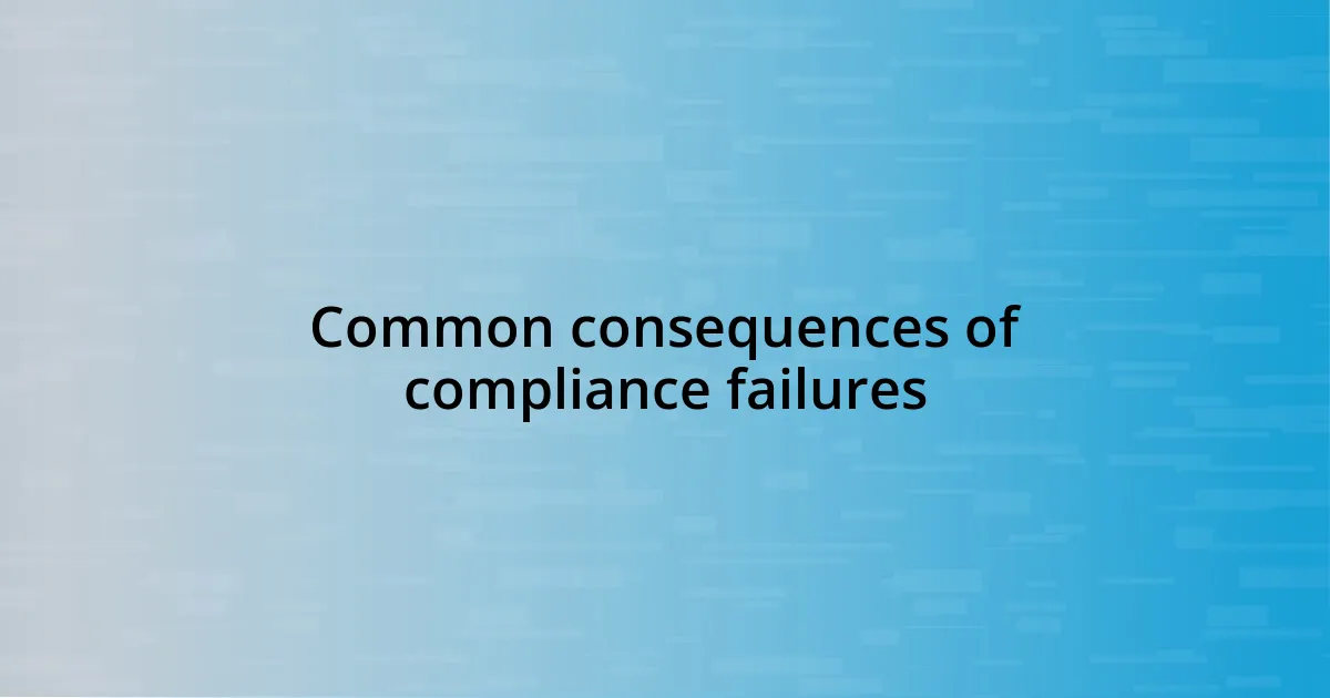 Common consequences of compliance failures