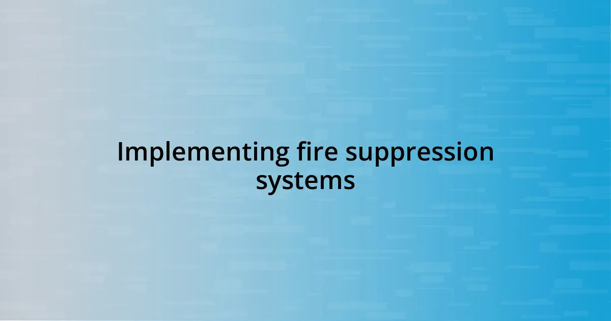 Implementing fire suppression systems