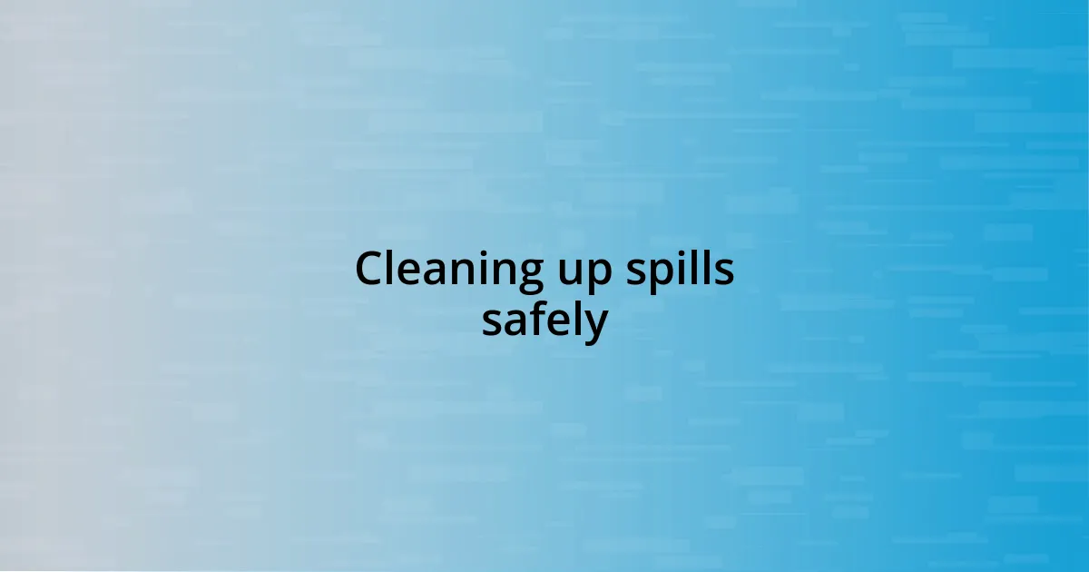 Cleaning up spills safely