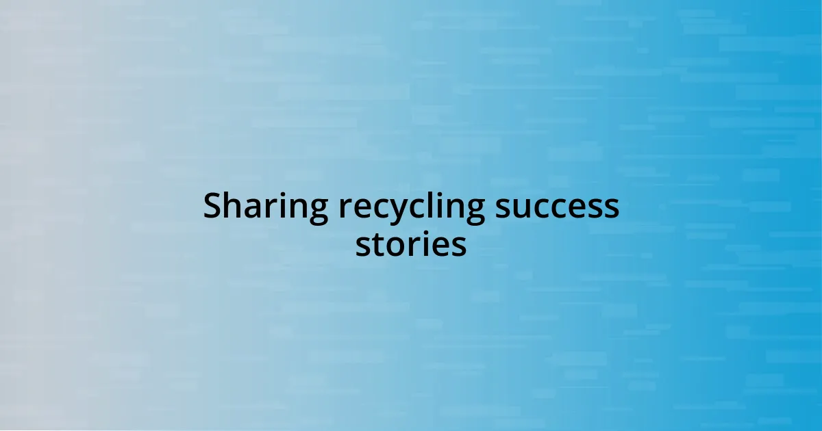 Sharing recycling success stories