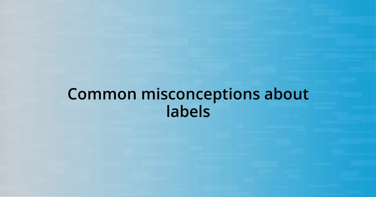 Common misconceptions about labels