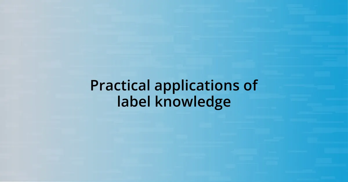 Practical applications of label knowledge